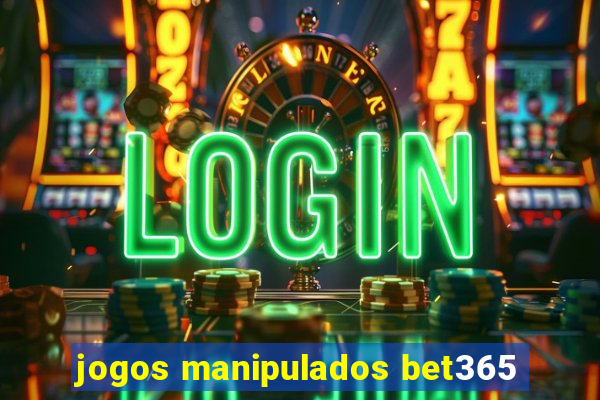 jogos manipulados bet365